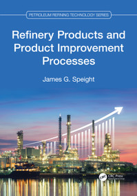Refinery Products and Product Improvement Processes by James G. Speight, 9781032033167