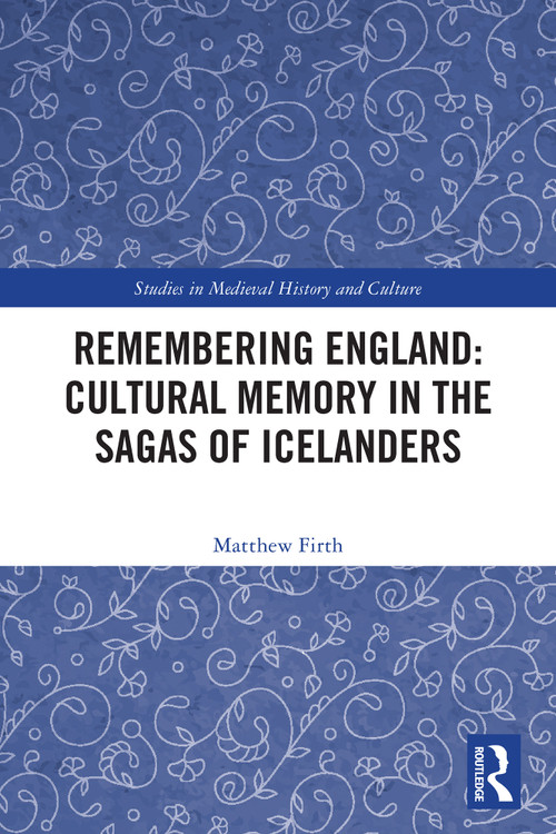 Remembering England: Cultural Memory in the Sagas of Icelanders by Matthew Firth, 9781032501260