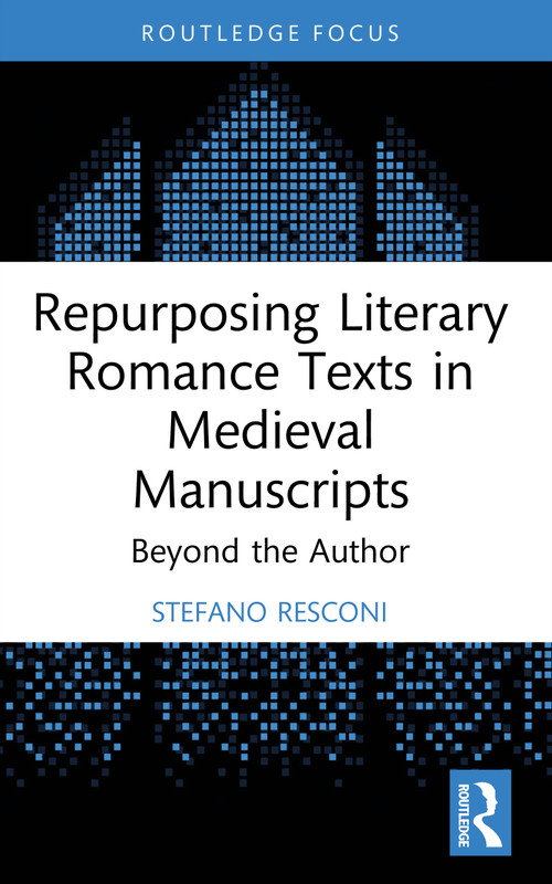 Repurposing Literary Romance Texts in Medieval Manuscripts (Beyond the Author) by Stefano Resconi, 9781032743844