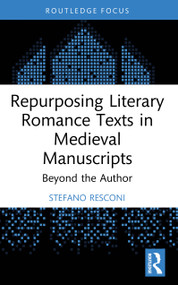 Repurposing Literary Romance Texts in Medieval Manuscripts (Beyond the Author) by Stefano Resconi, 9781032743844