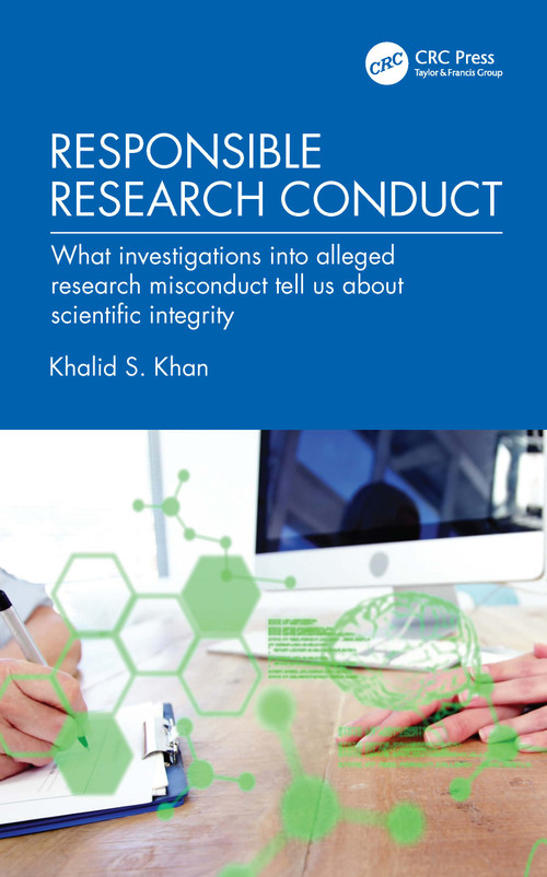 Responsible Research Conduct (What investigations into alleged research misconduct tell us about scientific integrity) by Khalid S. Khan, 9781041106029