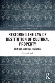 Restoring the Law of Restitution of Cultural Property (Complex Colonial Histories) by Christa Roodt, 9781032952604