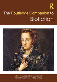 The Routledge Companion to Biofiction by Lucia Boldrini, Laura Cernat, Alexandre Gefen, Michael Lackey, 9781032526188