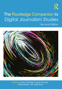 The Routledge Companion to Digital Journalism Studies by Scott A. Eldridge II, David Cheruiyot, Sandra Banjac, Joëlle Swart, 9781032369815