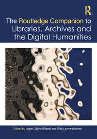 The Routledge Companion to Libraries, Archives, and the Digital Humanities by Isabel Galina Russell, Glen Layne-Worthey, 9781032356280