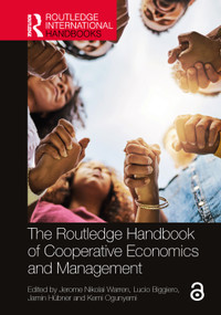 The Routledge Handbook of Cooperative Economics and Management by Jerome Nikolai Warren, Lucio Biggiero, Jamin Hübner, Kemi Ogunyemi, 9781032583877