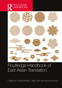 Routledge Handbook of East Asian Translation by Ruselle Meade, Claire Shih, Kyung Hye Kim, 9781032170732