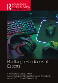 Routledge Handbook of Esports by Seth E. Jenny, Nicolas Besombes, Tom Brock, Amanda C. Cote, Tobias M. Scholz, 9781032531533