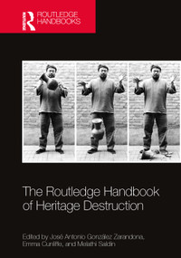 The Routledge Handbook of Heritage Destruction by José Antonio González Zarandona, Emma Cunliffe, Melathi Saldin, 9780367673727