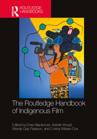 The Routledge Handbook of Indigenous Film by Ernie Blackmore, Kerstin Knopf, Wendy Gay Pearson, Corina Wieser-Cox, 9781032300108