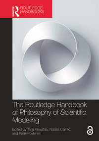 The Routledge Handbook of Philosophy of Scientific Modeling by Tarja Knuuttila, Natalia Carrillo, Rami Koskinen, 9781032071541