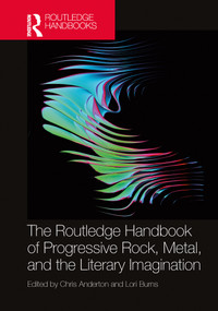 The Routledge Handbook of Progressive Rock, Metal, and the Literary Imagination by Chris Anderton, Lori Burns, 9781032340777