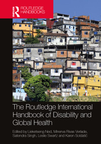 The Routledge International Handbook of Disability and Global Health by Lieketseng Ned, Minerva Rivas Velarde, Satendra Singh, Leslie Swartz, Karen Soldatić, 9781032131900