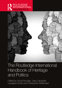 The Routledge International Handbook of Heritage and Politics by Gönül Bozoğlu, Gary Campbell, Laurajane Smith, Christopher Whitehead, 9781032293066