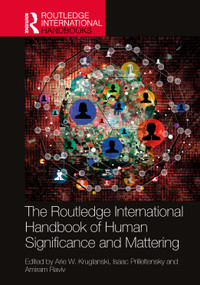 The Routledge International Handbook of Human Significance and Mattering by Arie W. Kruglanski, Isaac Prilleltensky, Amiram Raviv, 9781032543475