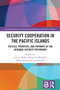 Security Cooperation in the Pacific Islands (Politics, Priorities, and Pathways of the Regional Security Patchwork) by Joanne Wallis, Henrietta McNeill, James Batley, Anna Powles, 9781041011149