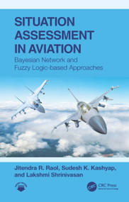 Situation Assessment in Aviation (Bayesian Network and Fuzzy Logic-based Approaches) by Jitendra R. Raol, Sudesh K. Kashyap, Lakshmi Shrinivasan, 9781032440941