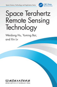 Space Terahertz Remote Sensing Technology by Weidong Hu, Yuming Bai, Xin Lv, 9781032741000