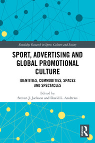 Sport, Advertising and Global Promotional Culture (Identities, Commodities, Spaces and Spectacles) by Steven J. Jackson, David L. Andrews, 9781032540436
