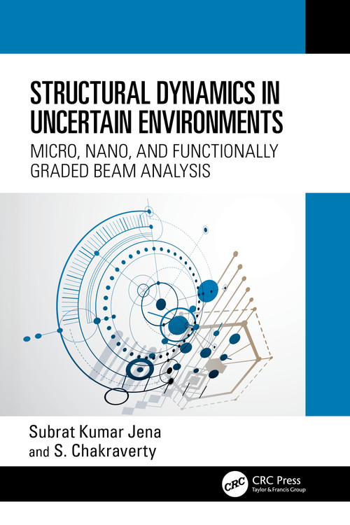 Structural Dynamics in Uncertain Environments (Micro, Nano, and Functionally Graded Beam Analysis) by Subrat Kumar Jena, S. Chakraverty, 9781032300252