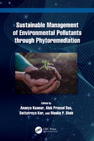 Sustainable Management of Environmental Pollutants through Phytoremediation by Ananya Kuanar, Alok Prasad Das, Dattatreya Kar, Maulin P. Shah, 9781032580524