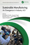 Sustainable Manufacturing (An Emergence in Industry 4.0) by Kamalpreet Sandhu, Sunpreet Singh, Ranvijay Kumar, J. Paulo Davim, Seeram Ramakrishna, 9781032313139