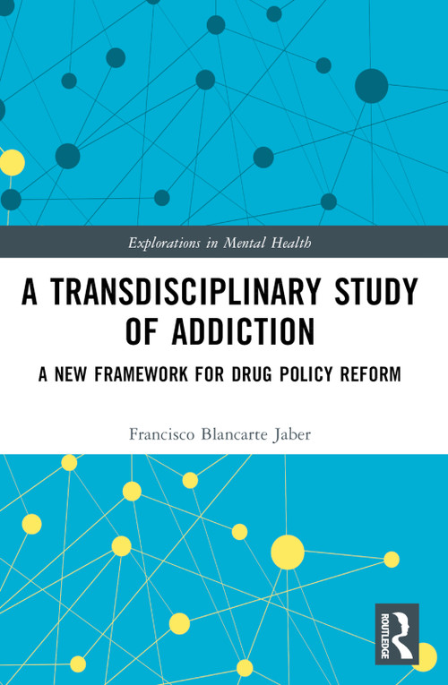 A Transdisciplinary Study of Addiction (A New Framework for Drug Policy Reform) by Francisco Blancarte Jaber, 9781032950266