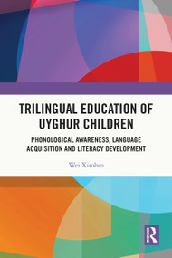 Trilingual Education of Uyghur Children (Phonological Awareness, Language Acquisition and Literacy Development) by Wei Xiaobao, 9781032754239