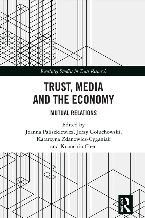 Trust, Media and the Economy (Mutual Relations) by Joanna Paliszkiewicz, Jerzy Gołuchowski, Katarzyna Zdanowicz-Cyganiak, Kuanchin Chen, 9781032877532