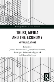 Trust, Media and the Economy (Mutual Relations) by Joanna Paliszkiewicz, Jerzy Gołuchowski, Katarzyna Zdanowicz-Cyganiak, Kuanchin Chen, 9781032877532