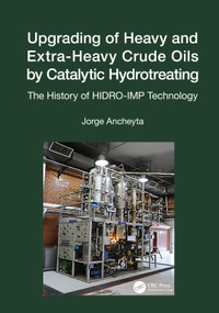 Upgrading of Heavy and Extra-Heavy Crude Oils by Catalytic Hydrotreating (The History of HIDRO-IMP Technology) by Jorge Ancheyta, 9781032034027