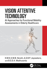 Vision Attentive Technology (AI Approaches for Functional Mobility Assessments in Elderly Healthcare) by H.M.K.K.M.B. Herath, A.G.B.P. Jayasekara, B.G.D.A. Madhusanka, 9781032622002