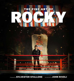 The Fine Art of Rocky (An Artistic Tribute from Screen to Canvas) by John Rivoli, Sylvester Stallone, 9798337403649