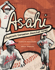 Asahi (Japanese Canadian Baseball Heroes) by Carolyn Nakagawa, Erica Isomura, 9781772035926