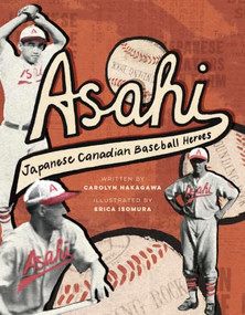 Asahi (Japanese Canadian Baseball Heroes) by Carolyn Nakagawa, Erica Isomura, 9781772035926