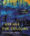 I Use All the Colours (A Creative Life in Nature) by Joyce Majiski, Sara Diamond, Lisa Christensen, Zea Morvitz, 9781772035889