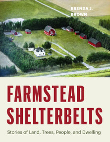 Farmstead Shelterbelts (Stories of Land, Trees, People, and Dwelling) by Brenda J. Brown, 9781772035865