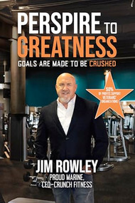 Perspire to Greatness (Goals Are Made to be Crushed) by Jim Rowey, 9781968127503
