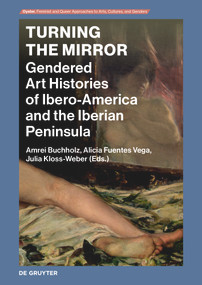 Turning the Mirror (Gendered Art Histories of Ibero-America and the Iberian Peninsula) by Amrei Buchholz, Alicia Fuentes Vega, Julia Kloss-Weber, 9783111182490