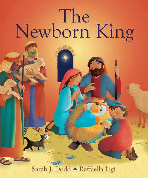 The Newborn King (The Story of the First Christmas) by Sarah J. Dodd, Raffaella Ligi, 9780745978635