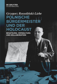 Polnische Bürgermeister und der Holocaust (Besatzung, Verwaltung und Kollaboration) (German Edition) by Grzegorz Rossoliński-Liebe, 9783112257630