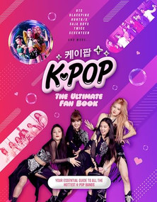 K-Pop: The Ultimate Fan Book (Your Essential Guide to the Hottest K-Pop Bands) by Malcolm Croft, 9781787393912