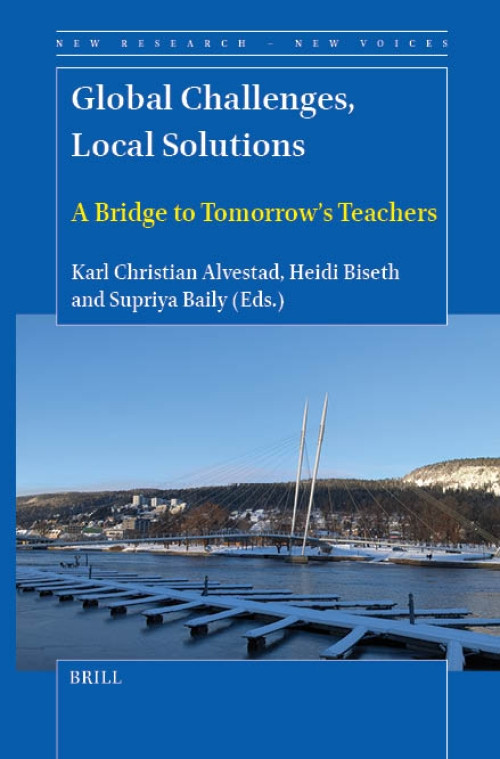Global Challenges, Local Solutions (A Bridge to Tomorrow's Teachers) by Karl Christian Alvestad, Heidi Biseth, Supriya Baily, 9789004717367