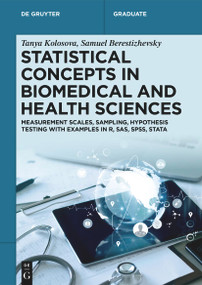 Statistical Concepts in Biomedical and Health Sciences (Measurement Scales, Sampling, Hypothesis Testing with Examples in R, SAS, SPSS, Stata) by Tanya Kolosova, Samuel Berestizhevsky, 9783112239360