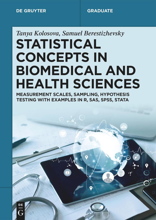 Statistical Concepts in Biomedical and Health Sciences (Measurement Scales, Sampling, Hypothesis Testing with Examples in R, SAS, SPSS, Stata) by Tanya Kolosova, Samuel Berestizhevsky, 9783112239360