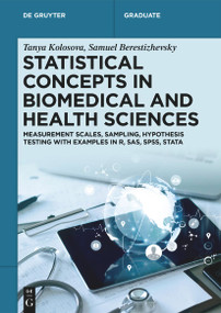 Statistical Concepts in Biomedical and Health Sciences (Measurement Scales, Sampling, Hypothesis Testing with Examples in R, SAS, SPSS, Stata) by Tanya Kolosova, Samuel Berestizhevsky, 9783112239360