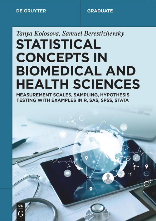 Statistical Concepts in Biomedical and Health Sciences (Measurement Scales, Sampling, Hypothesis Testing with Examples in R, SAS, SPSS, Stata) by Tanya Kolosova, Samuel Berestizhevsky, 9783112239360