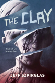The Clay by Jeff Szpirglas, 9781459845923