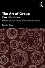 The Art of Group Facilitation (Difficult Conversations and Effective Reflective Practice) by Beverley Costa, 9781041112310