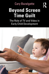 Beyond Screen Time Guilt (The Role of TV and Video in Early Child Development) by Cary Bazalgette, 9781041266280